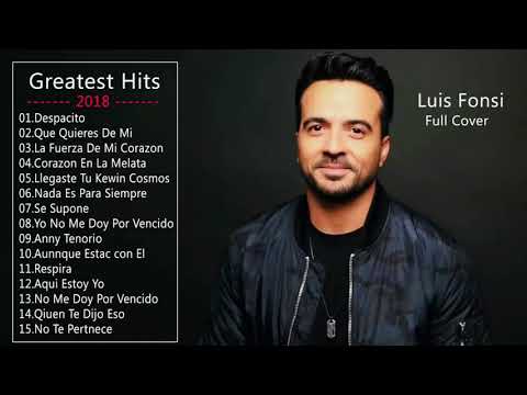 Luis Fonsi Greatest Hits Full Album Cover 2018 Top 20 Songs Luis Fonsi 2018 