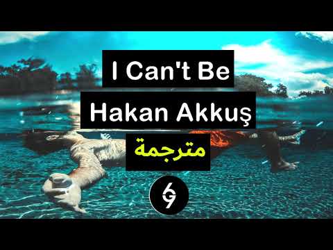 Hakan Akkus I Can T Be Original Mix مترجمة 