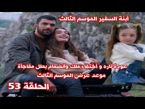 مسلسل ابنة السفير الحلقة 53 الموسم الثالث عودة ناره واختفاء ملك ووصول البطل المفاجئ 