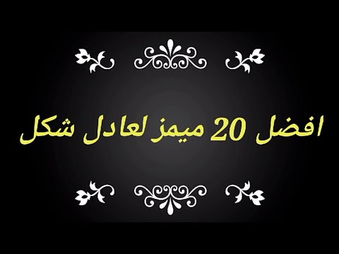 أفضل 20 ميمز مونتاج لعادل شكل 