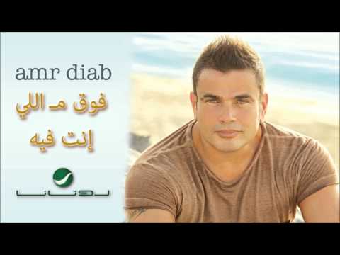 Amr Diab Foo Ma Elinta Feeh عمرو دياب فوق مـ اللي إنت فيه 