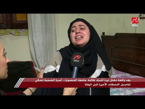 شقيقة طالبة المنصورة تروي كيف استقبلت فيديو الحادث جوزي في السعودية أول حد شاف الفيديو وقالي الحقي 